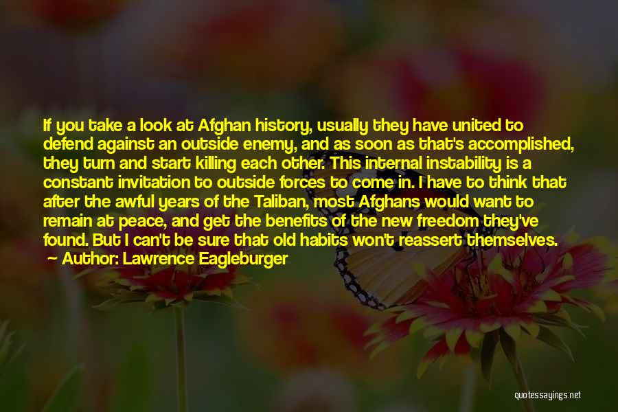 Lawrence Eagleburger Quotes: If You Take A Look At Afghan History, Usually They Have United To Defend Against An Outside Enemy, And As