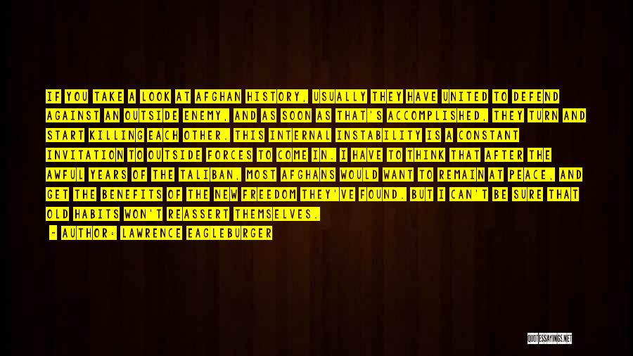 Lawrence Eagleburger Quotes: If You Take A Look At Afghan History, Usually They Have United To Defend Against An Outside Enemy, And As