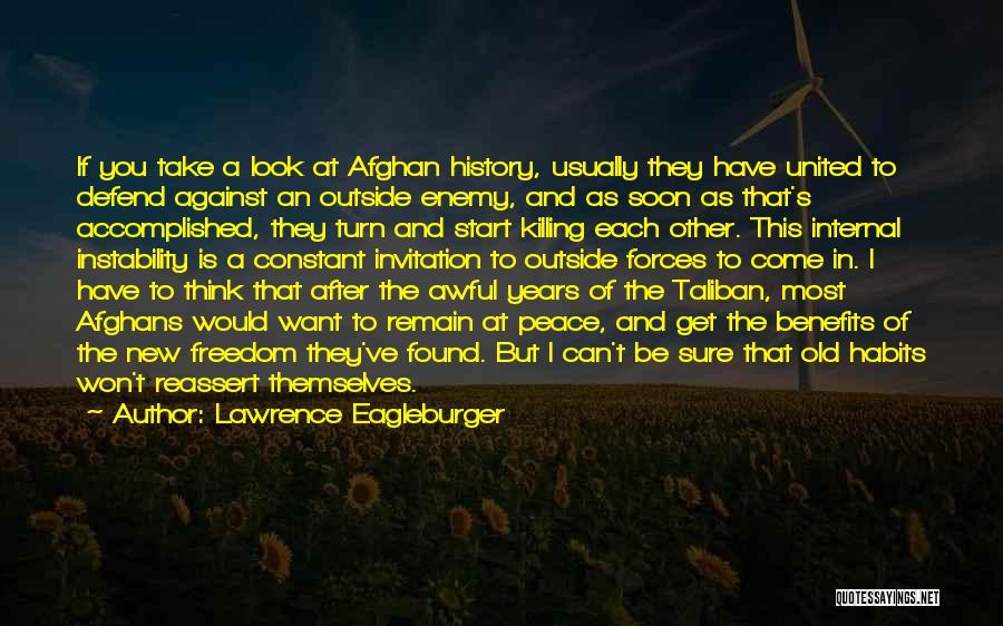 Lawrence Eagleburger Quotes: If You Take A Look At Afghan History, Usually They Have United To Defend Against An Outside Enemy, And As