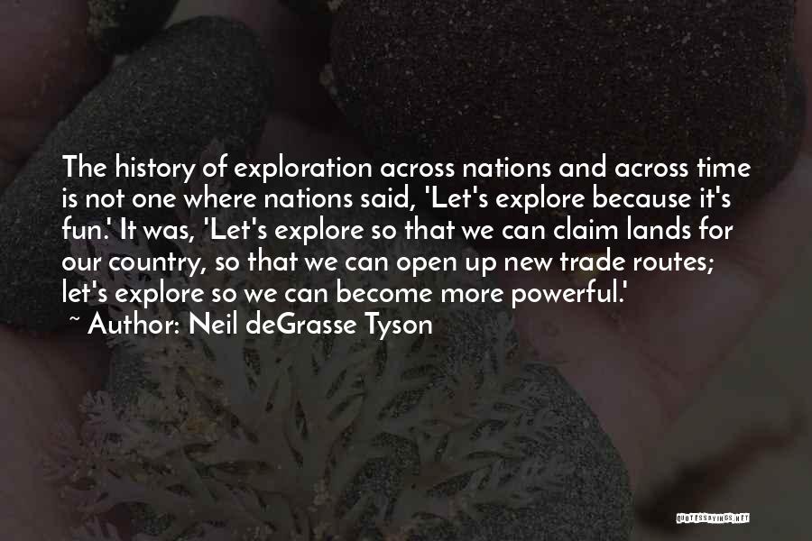 Neil DeGrasse Tyson Quotes: The History Of Exploration Across Nations And Across Time Is Not One Where Nations Said, 'let's Explore Because It's Fun.'