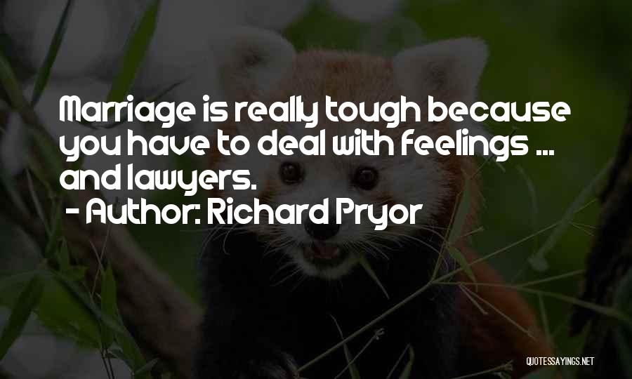 Richard Pryor Quotes: Marriage Is Really Tough Because You Have To Deal With Feelings ... And Lawyers.