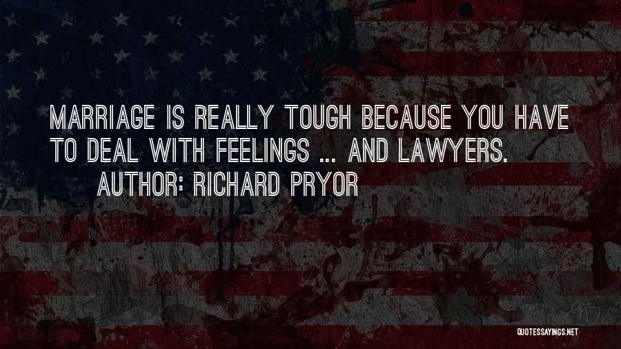 Richard Pryor Quotes: Marriage Is Really Tough Because You Have To Deal With Feelings ... And Lawyers.