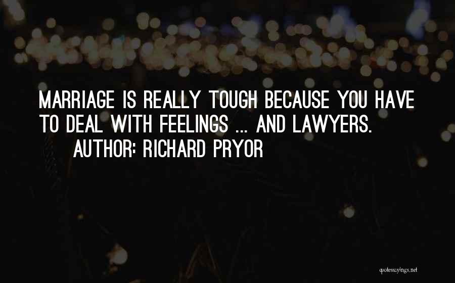 Richard Pryor Quotes: Marriage Is Really Tough Because You Have To Deal With Feelings ... And Lawyers.