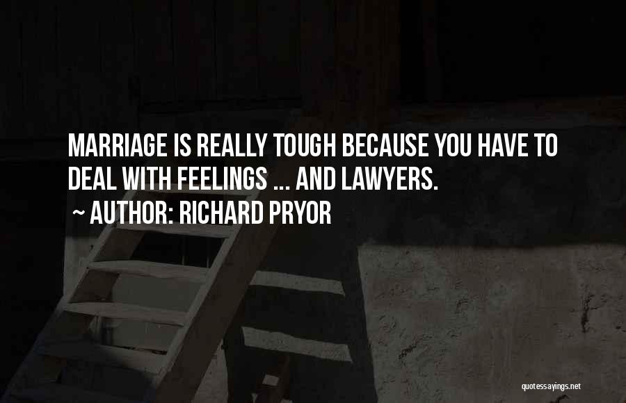 Richard Pryor Quotes: Marriage Is Really Tough Because You Have To Deal With Feelings ... And Lawyers.