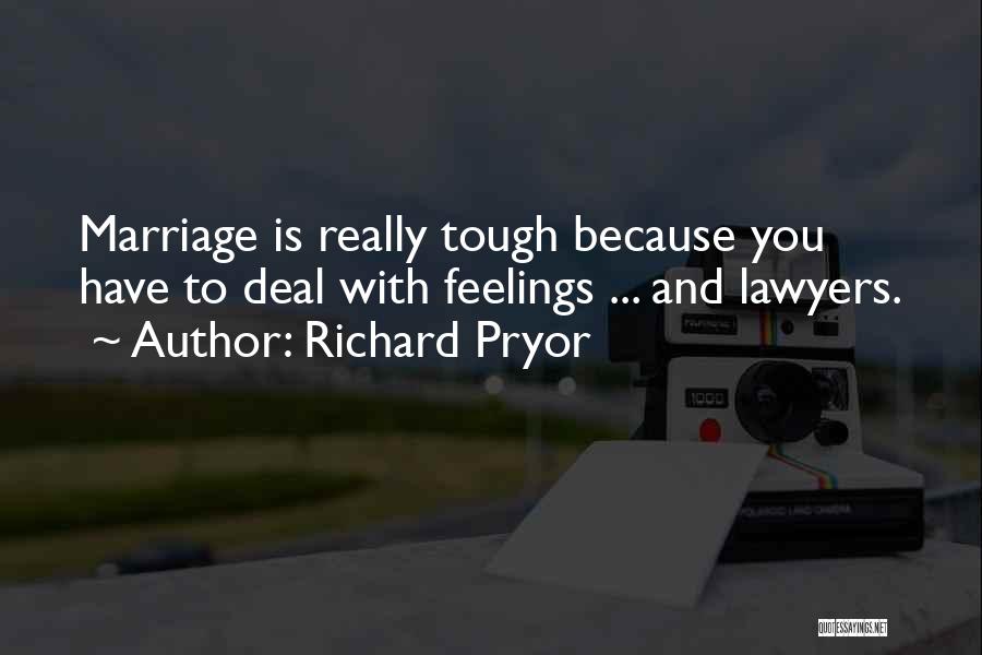 Richard Pryor Quotes: Marriage Is Really Tough Because You Have To Deal With Feelings ... And Lawyers.