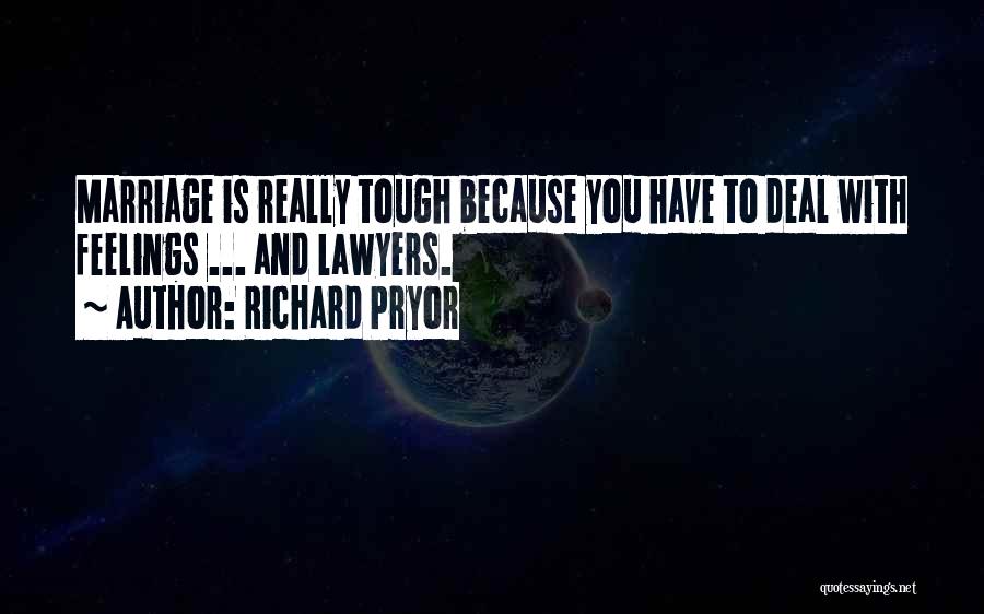 Richard Pryor Quotes: Marriage Is Really Tough Because You Have To Deal With Feelings ... And Lawyers.