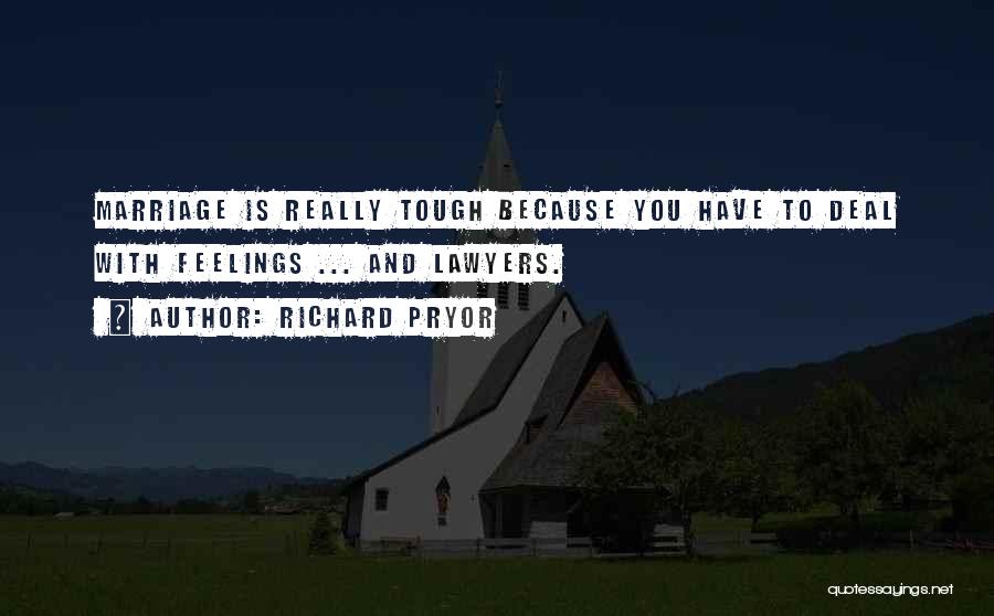 Richard Pryor Quotes: Marriage Is Really Tough Because You Have To Deal With Feelings ... And Lawyers.