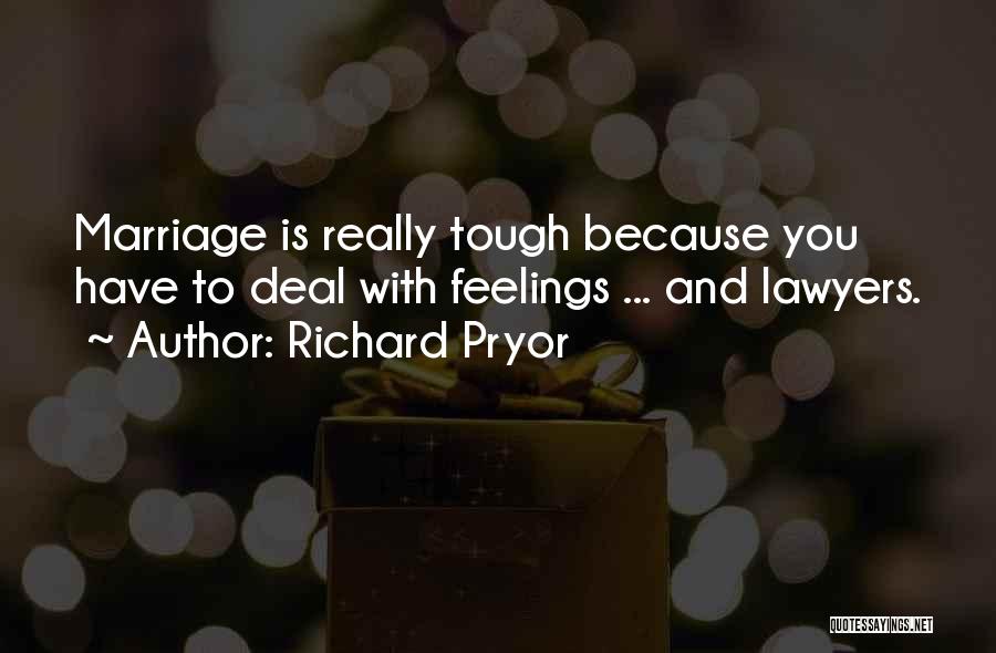 Richard Pryor Quotes: Marriage Is Really Tough Because You Have To Deal With Feelings ... And Lawyers.