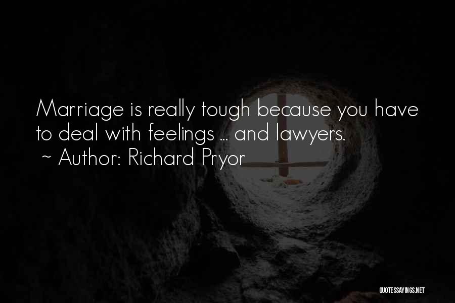 Richard Pryor Quotes: Marriage Is Really Tough Because You Have To Deal With Feelings ... And Lawyers.