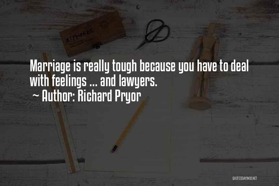 Richard Pryor Quotes: Marriage Is Really Tough Because You Have To Deal With Feelings ... And Lawyers.