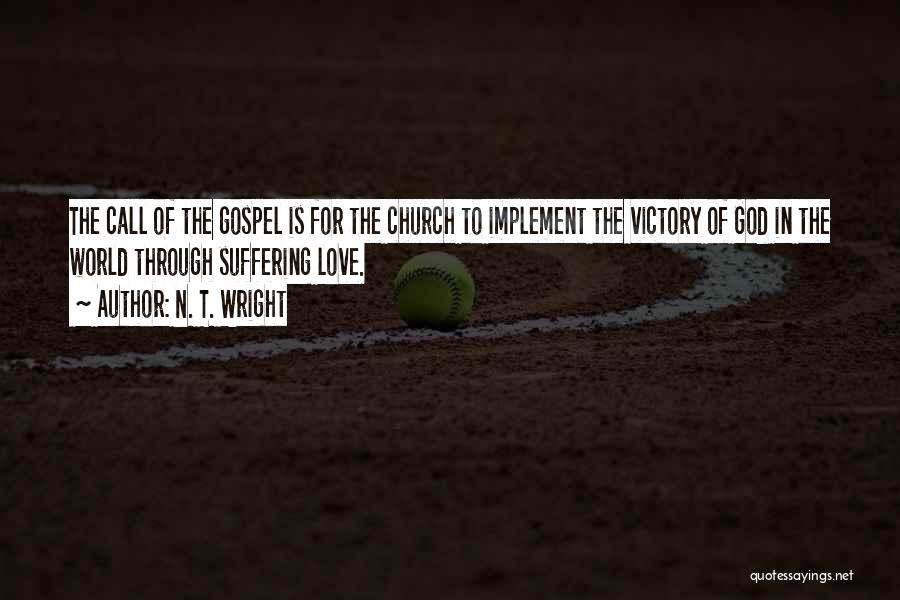 N. T. Wright Quotes: The Call Of The Gospel Is For The Church To Implement The Victory Of God In The World Through Suffering