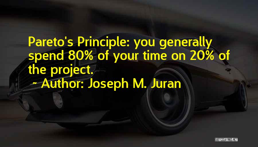 Joseph M. Juran Quotes: Pareto's Principle: You Generally Spend 80% Of Your Time On 20% Of The Project.