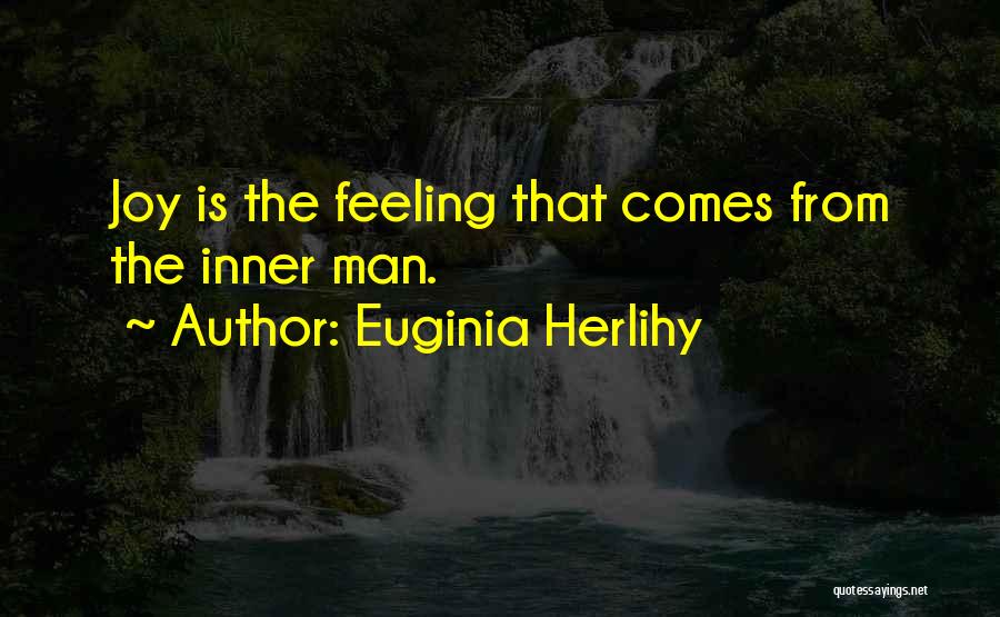 Euginia Herlihy Quotes: Joy Is The Feeling That Comes From The Inner Man.