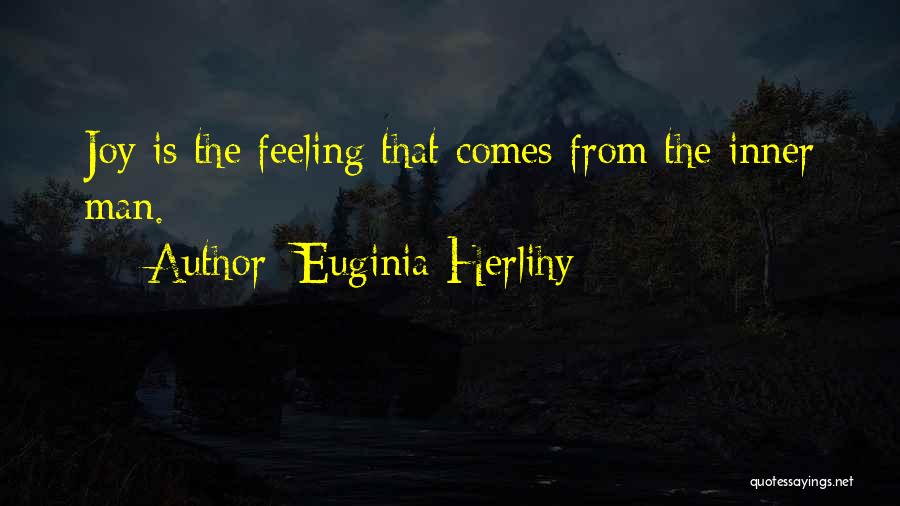 Euginia Herlihy Quotes: Joy Is The Feeling That Comes From The Inner Man.