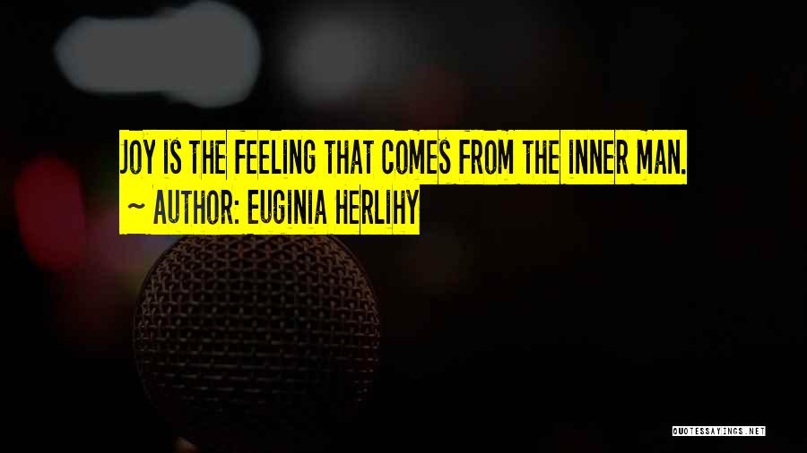 Euginia Herlihy Quotes: Joy Is The Feeling That Comes From The Inner Man.