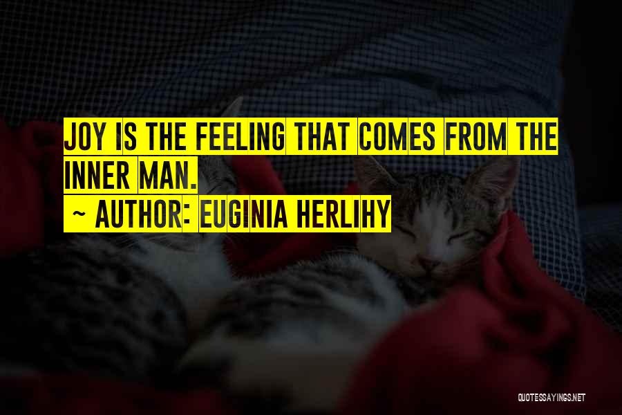 Euginia Herlihy Quotes: Joy Is The Feeling That Comes From The Inner Man.
