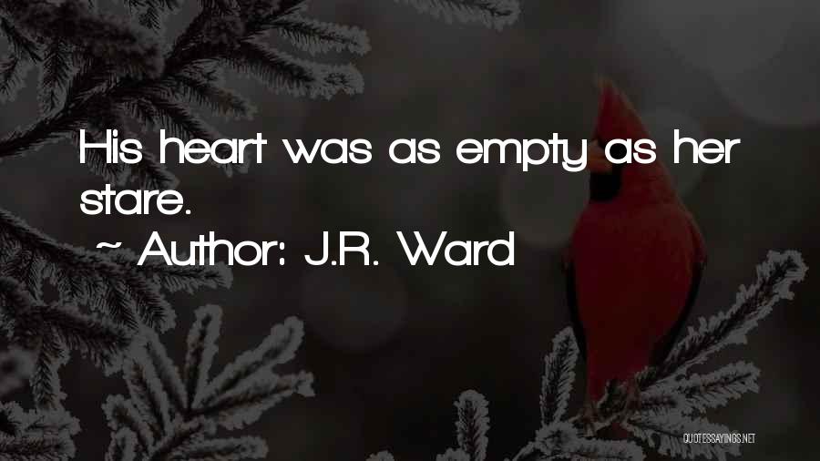 J.R. Ward Quotes: His Heart Was As Empty As Her Stare.