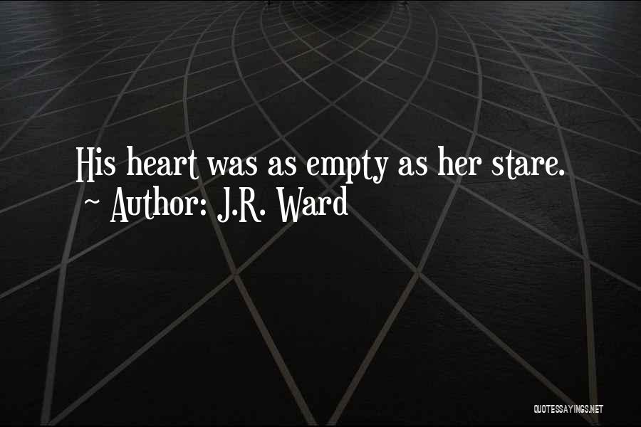 J.R. Ward Quotes: His Heart Was As Empty As Her Stare.