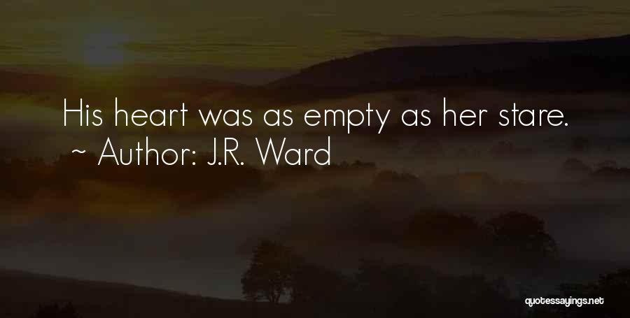 J.R. Ward Quotes: His Heart Was As Empty As Her Stare.