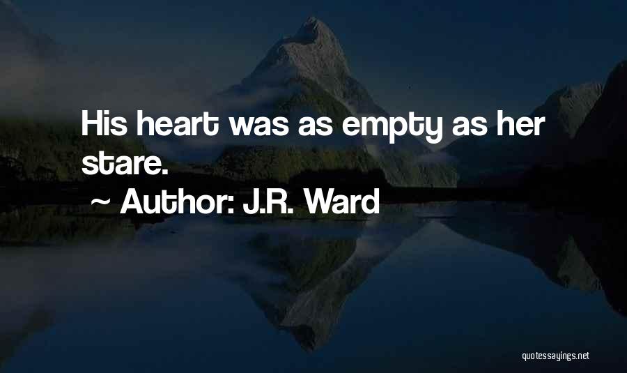 J.R. Ward Quotes: His Heart Was As Empty As Her Stare.