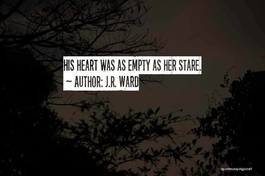 J.R. Ward Quotes: His Heart Was As Empty As Her Stare.