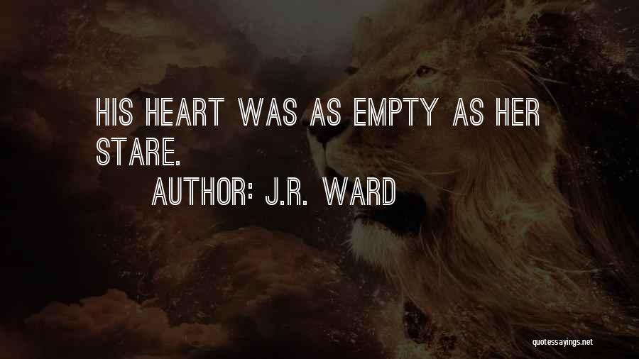 J.R. Ward Quotes: His Heart Was As Empty As Her Stare.