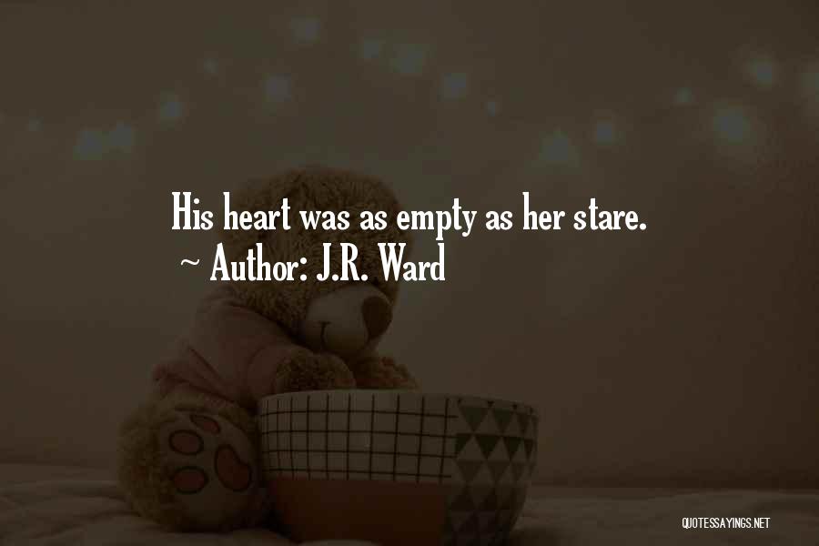 J.R. Ward Quotes: His Heart Was As Empty As Her Stare.