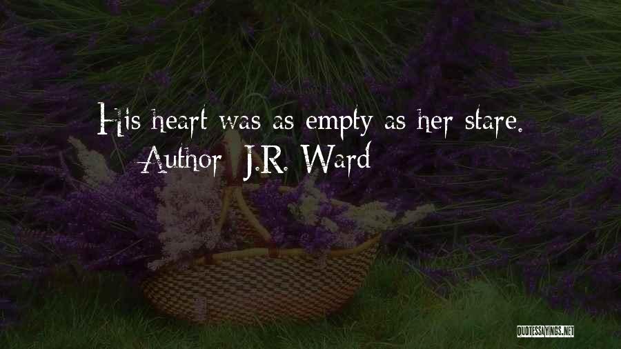 J.R. Ward Quotes: His Heart Was As Empty As Her Stare.