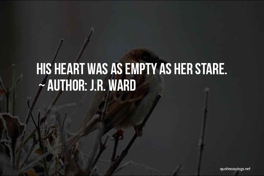 J.R. Ward Quotes: His Heart Was As Empty As Her Stare.