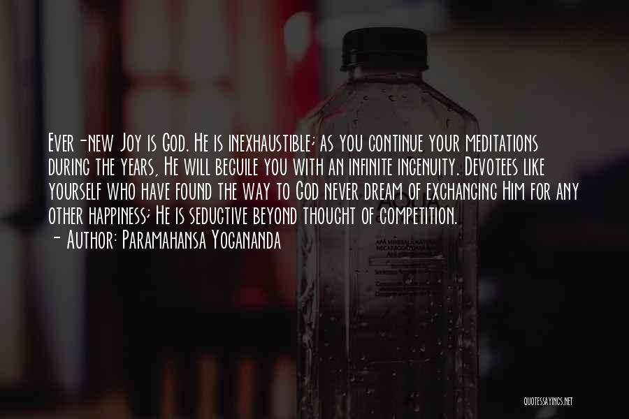 Paramahansa Yogananda Quotes: Ever-new Joy Is God. He Is Inexhaustible; As You Continue Your Meditations During The Years, He Will Beguile You With