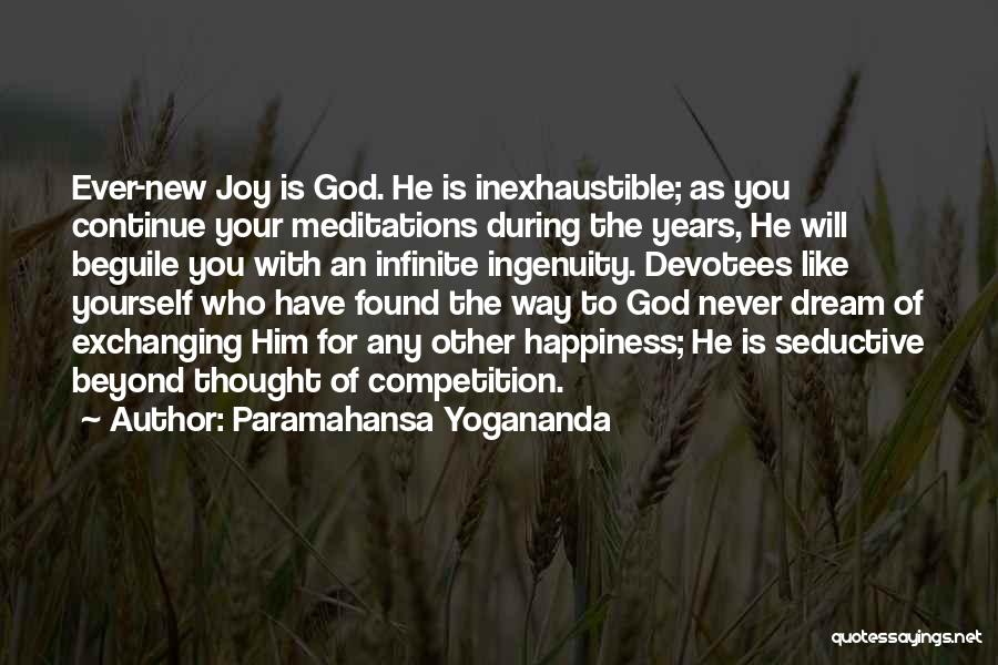 Paramahansa Yogananda Quotes: Ever-new Joy Is God. He Is Inexhaustible; As You Continue Your Meditations During The Years, He Will Beguile You With