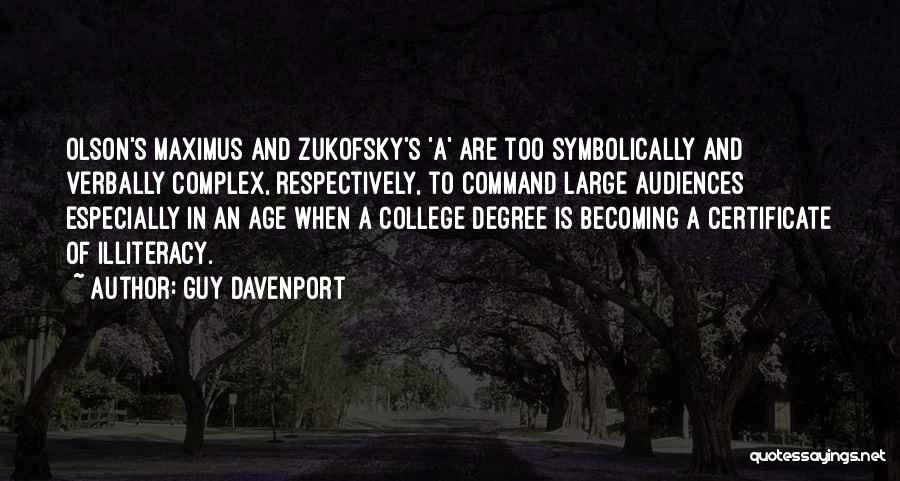 Guy Davenport Quotes: Olson's Maximus And Zukofsky's 'a' Are Too Symbolically And Verbally Complex, Respectively, To Command Large Audiences Especially In An Age