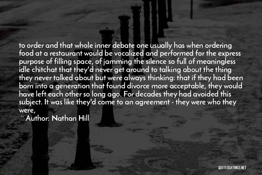 Nathan Hill Quotes: To Order And That Whole Inner Debate One Usually Has When Ordering Food At A Restaurant Would Be Vocalized And