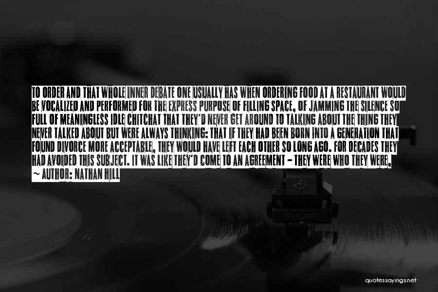 Nathan Hill Quotes: To Order And That Whole Inner Debate One Usually Has When Ordering Food At A Restaurant Would Be Vocalized And