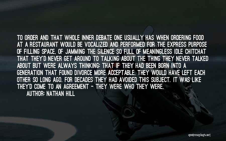 Nathan Hill Quotes: To Order And That Whole Inner Debate One Usually Has When Ordering Food At A Restaurant Would Be Vocalized And