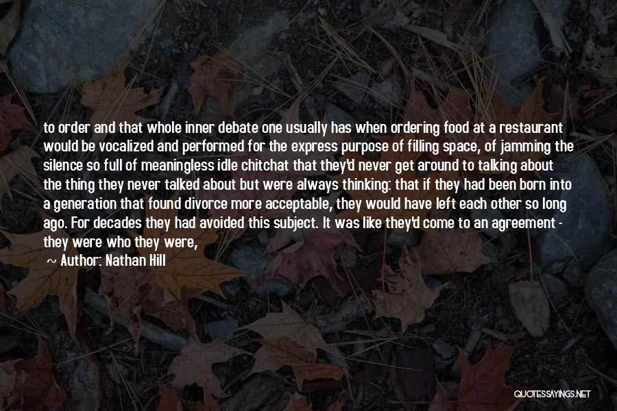 Nathan Hill Quotes: To Order And That Whole Inner Debate One Usually Has When Ordering Food At A Restaurant Would Be Vocalized And