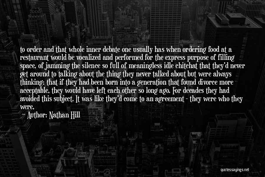 Nathan Hill Quotes: To Order And That Whole Inner Debate One Usually Has When Ordering Food At A Restaurant Would Be Vocalized And