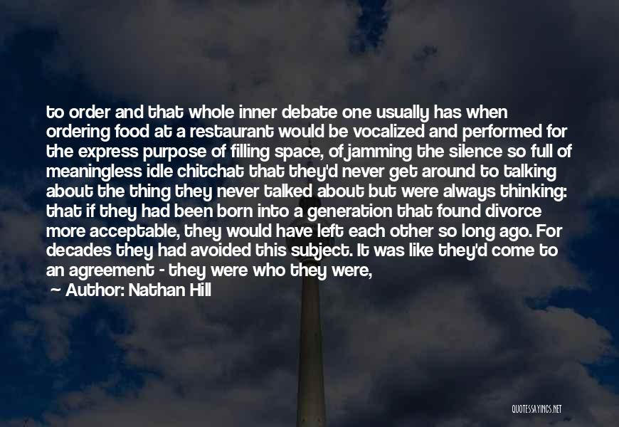 Nathan Hill Quotes: To Order And That Whole Inner Debate One Usually Has When Ordering Food At A Restaurant Would Be Vocalized And