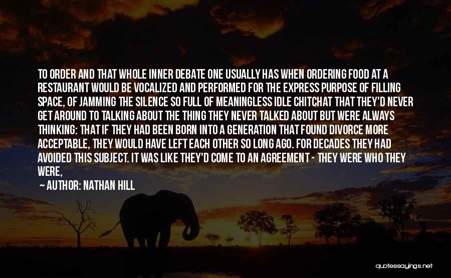 Nathan Hill Quotes: To Order And That Whole Inner Debate One Usually Has When Ordering Food At A Restaurant Would Be Vocalized And