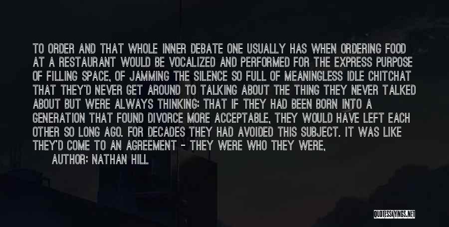 Nathan Hill Quotes: To Order And That Whole Inner Debate One Usually Has When Ordering Food At A Restaurant Would Be Vocalized And