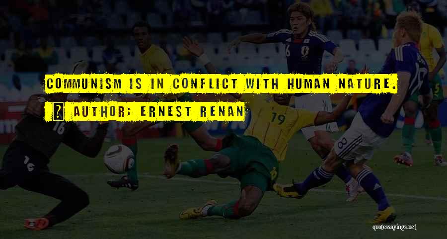 Ernest Renan Quotes: Communism Is In Conflict With Human Nature.