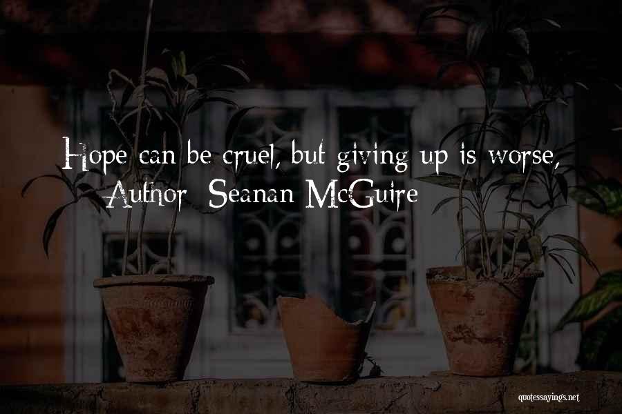 Seanan McGuire Quotes: Hope Can Be Cruel, But Giving Up Is Worse,