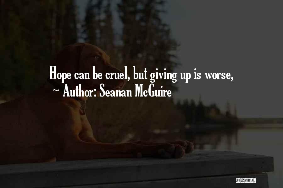 Seanan McGuire Quotes: Hope Can Be Cruel, But Giving Up Is Worse,