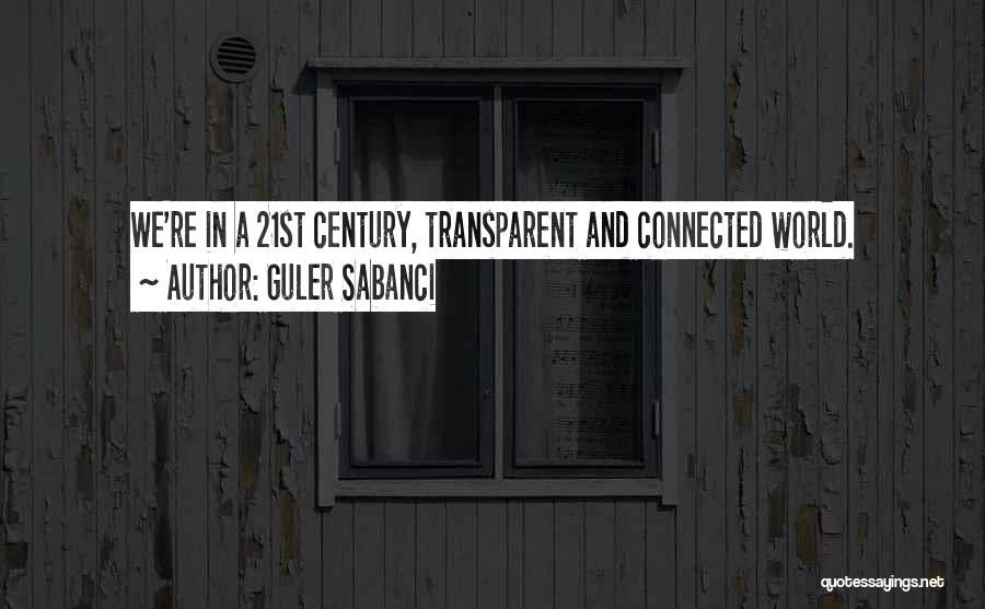 Guler Sabanci Quotes: We're In A 21st Century, Transparent And Connected World.