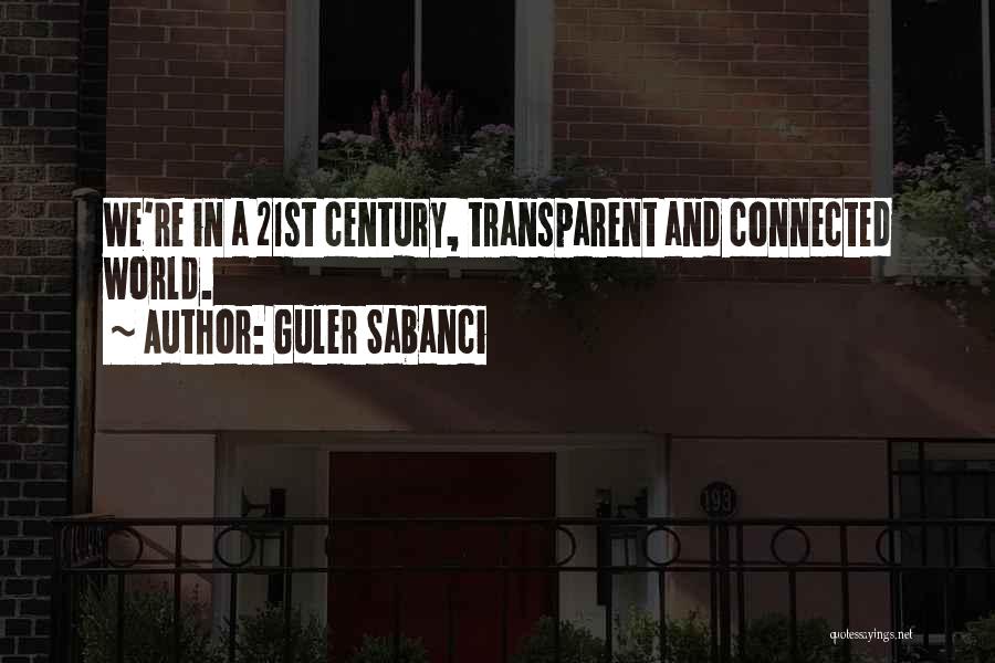 Guler Sabanci Quotes: We're In A 21st Century, Transparent And Connected World.