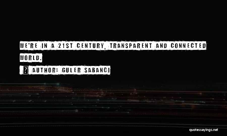 Guler Sabanci Quotes: We're In A 21st Century, Transparent And Connected World.