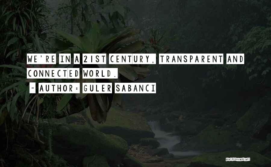 Guler Sabanci Quotes: We're In A 21st Century, Transparent And Connected World.