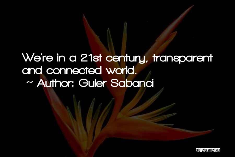 Guler Sabanci Quotes: We're In A 21st Century, Transparent And Connected World.