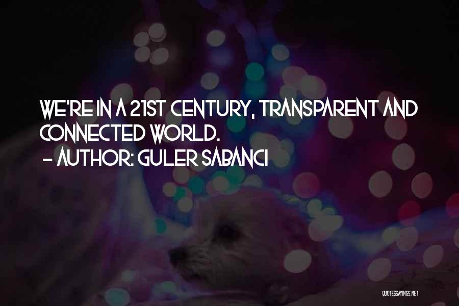 Guler Sabanci Quotes: We're In A 21st Century, Transparent And Connected World.