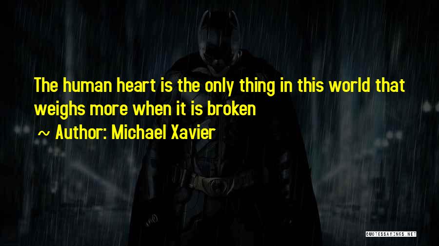 Michael Xavier Quotes: The Human Heart Is The Only Thing In This World That Weighs More When It Is Broken